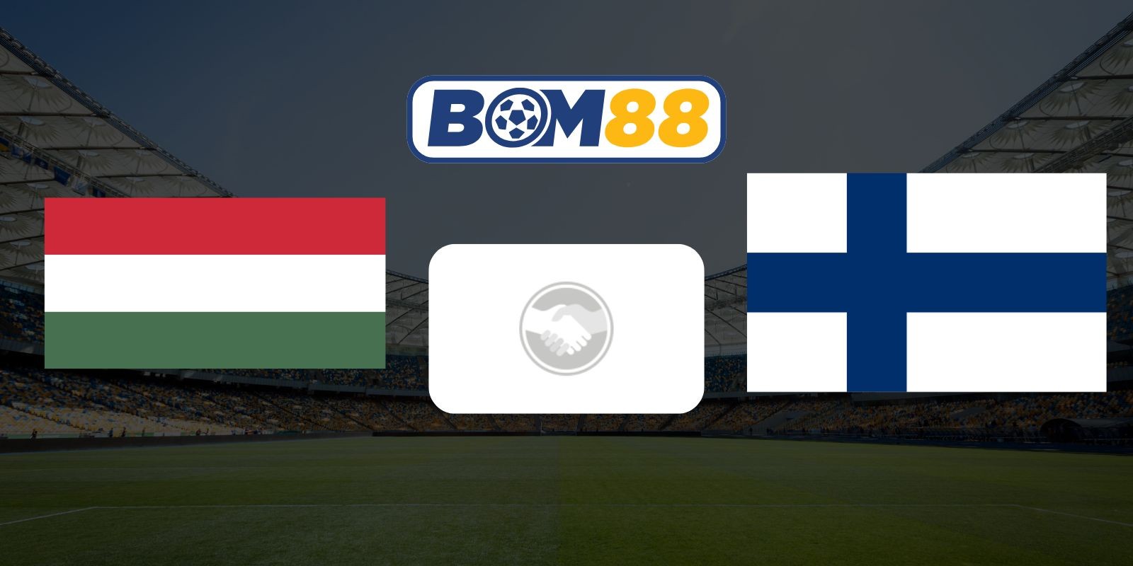 BOM88 Soi kèo Hungary vs Phần Lan 00h45 ngày 06/06/2026