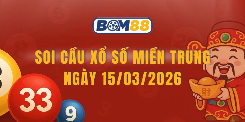 BOM88 Soi cầu XSMT ngày 15/03/2026 - Chốt số may mắn cùng Bom88
