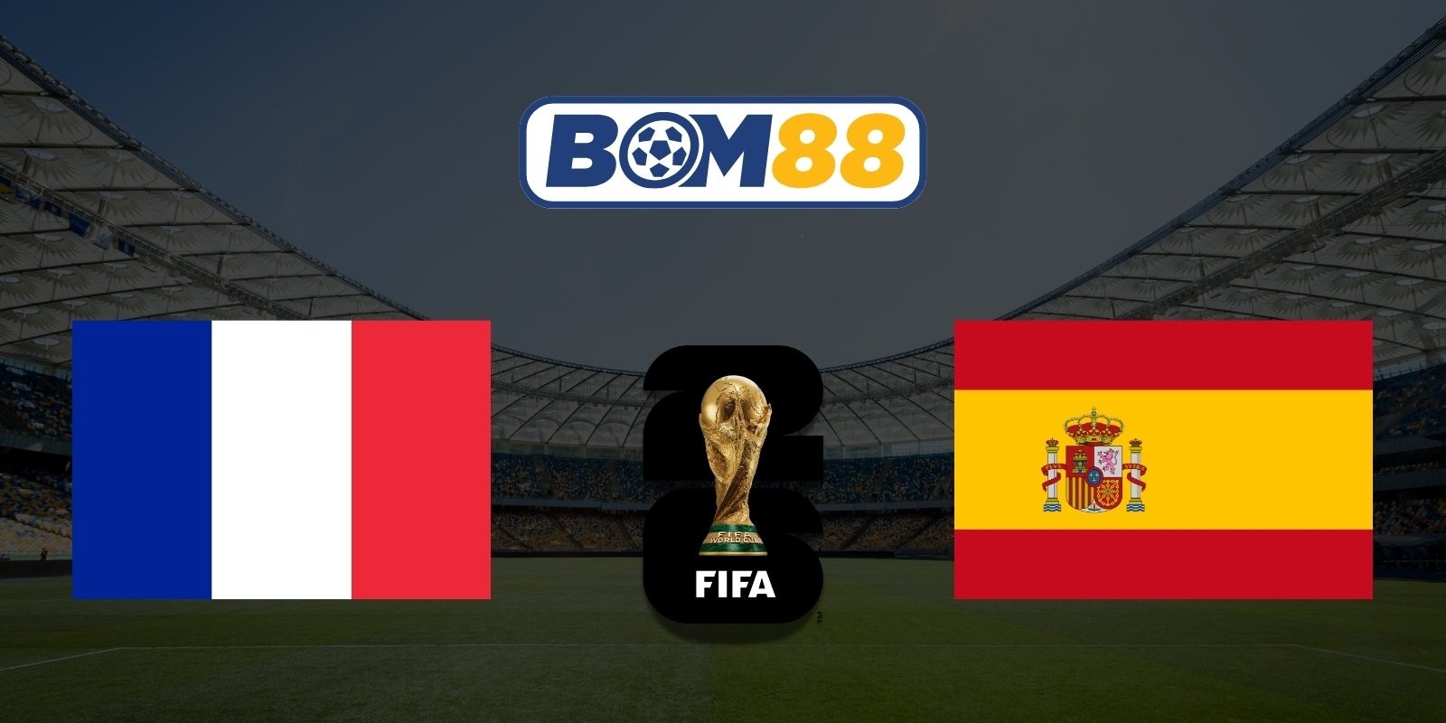 BOM88 Soi kèo Pháp vs Tây Ban Nha 02h00 ngày 15/07/2026 - World Cup 2026