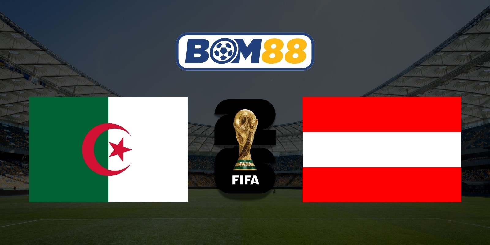 BOM88 Soi kèo Algeria vs Áo 09h00 ngày 28/06/2026 - World Cup 2026