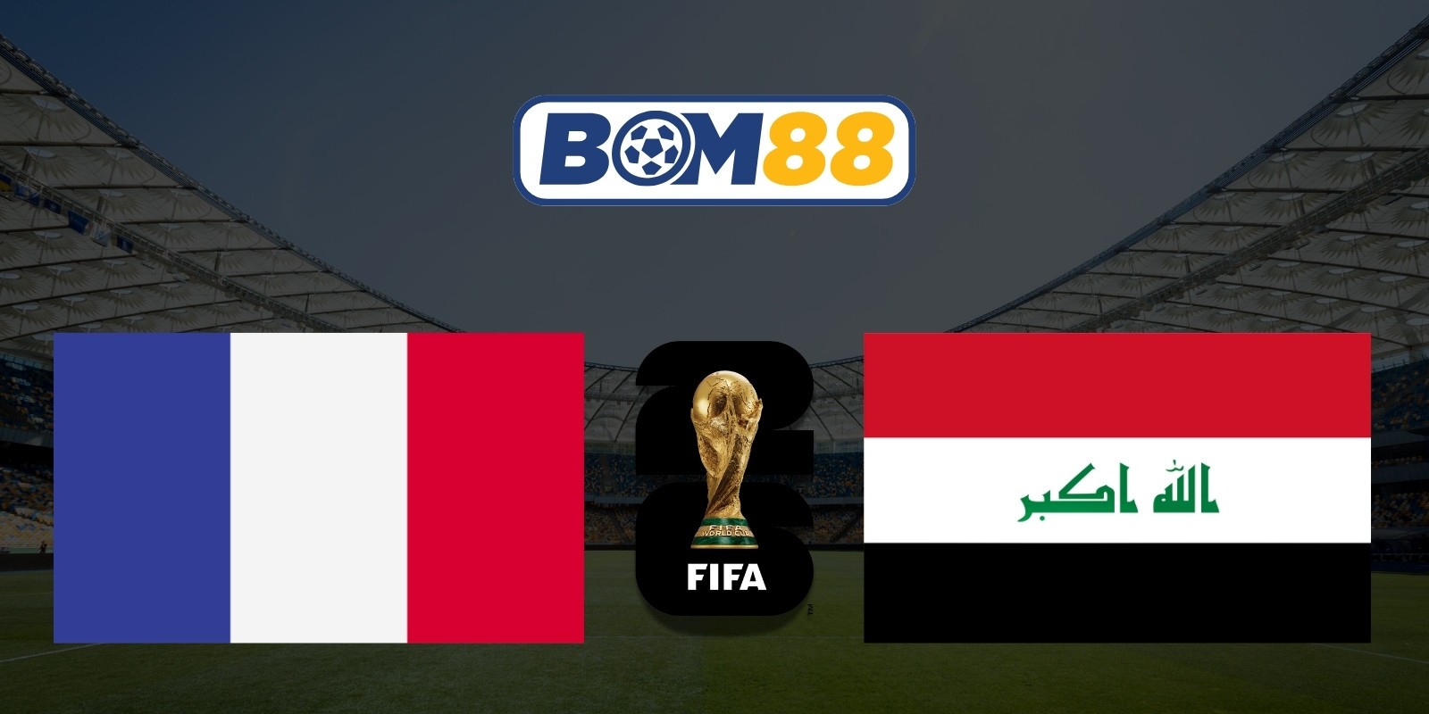 BOM88 Soi kèo Pháp vs Iraq 04h00 ngày 23/06/2026 - World Cup 2026