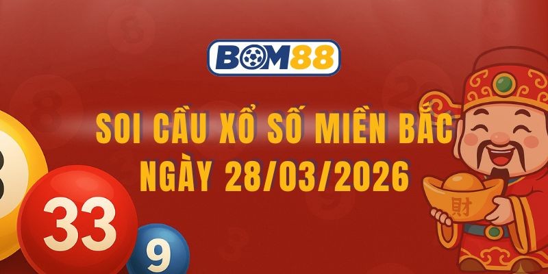 BOM88 Soi cầu XSMB ngày 28/03/2026 - Bắt số may mắn cùng Bom88