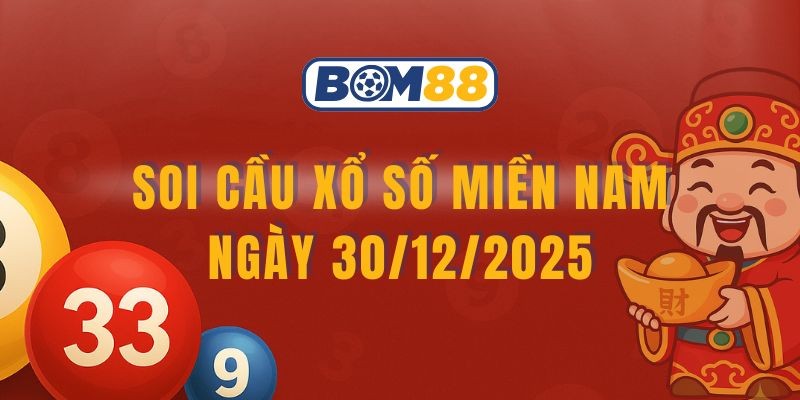 BOM88 Soi cầu XSMN ngày 30/12/2025 - Chốt số may mắn cùng Bom88