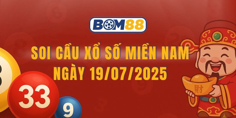 BOM88 Soi cầu XSMN ngày 19/07/2025 - Bắt số đẹp cùng Bom88
